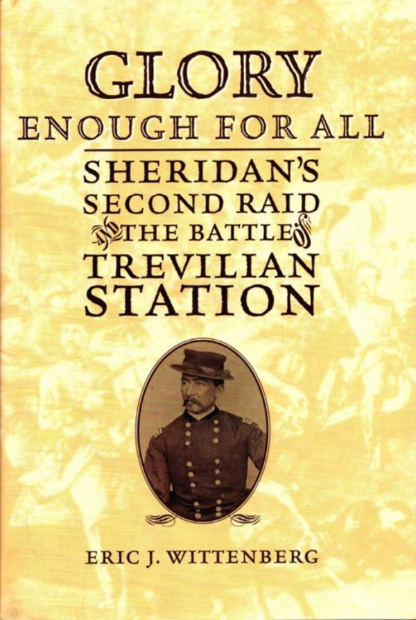 Glory Enough for All: Sheridan's Second Raid and the Battle of Trevilian Station Wittenberg, Eric J. and Rhea, Gordon C.