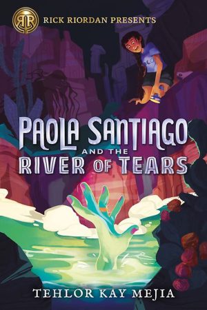 Rick Riordan Presents: Paola Santiago and the River of Tears-A Paola Santiago Novel Book 1 Mejia, Tehlor Kay