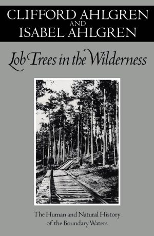 Lob Trees in the Wilderness: The Human and Natural History of the Boundary Waters Ahlgren, Clifford
