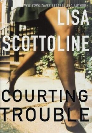 Courting Trouble: A Suspenseful Legal Drama Following a Rookie Lawyer's Fight for Justice and Survival Scottoline, Lisa