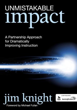 Unmistakable Impact: A Partnership Approach for Dramatically Improving Instruction [Paperback] Jim Knight and Michael Fullan