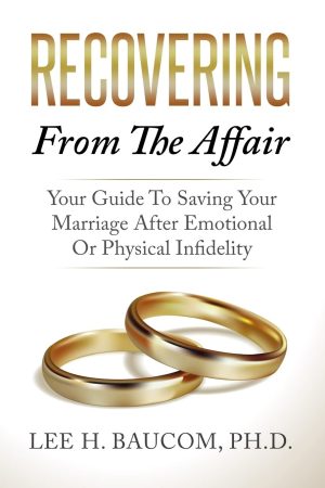 Recovering From The Affair: Your Guide To Saving Your Marriage After Emotional Or Physical Infidelity [Paperback] Baucom PhD, Dr. Lee H.
