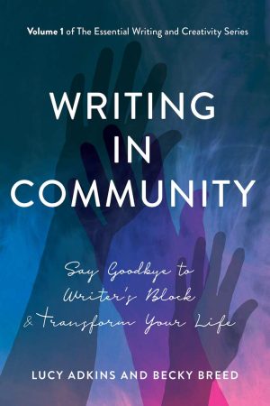 Writing in Community: Say Goodbye to Writer's Block & Transform Your Life (The Essential Writing and Creativity Series) [Paperback] Adkins, Lucy and Breed, Becky