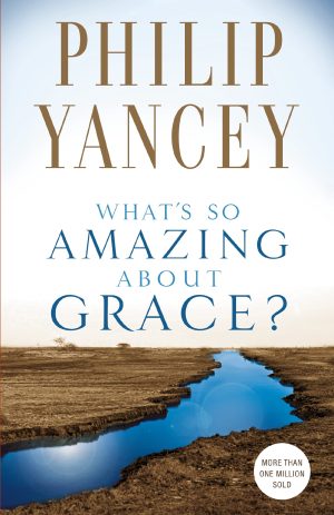 What's So Amazing About Grace? Yancey, Philip