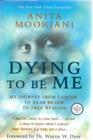 Dying to Be Me: My Journey from Cancer, to Near Death, to True Healing Moorjani, Anita