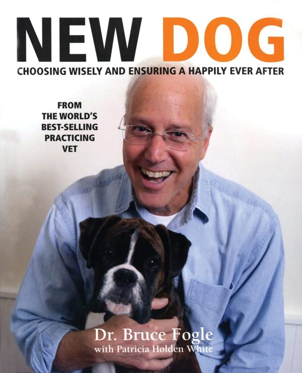 New Dog: Choosing Wisely and Ensuring a Happily Ever After  Bruce Fogle and Patricia Holden White