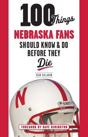 100 Things Nebraska Fans Should Know & Do Before They Die (100 Things...Fans Should Know) [Paperback] Callahan, Sean and Rimington, Dave