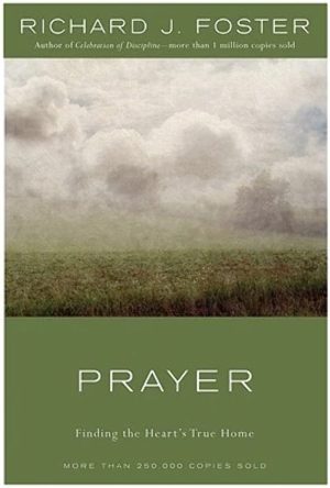 Prayer: Finding the Heart's True Home [Hardcover] Richard J. Foster