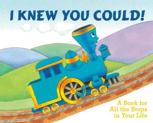 I Knew You Could!: A Book for All the Stops in Your Life (By CRAIG DORFMAN) (Illustrated by CRISTINA ONG) (The Little Engine That Could) [Hardcover] Dorfman, Craig and Ong, Cristina