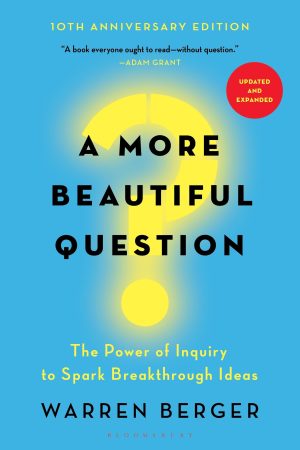 A More Beautiful Question: The Power of Inquiry to Spark Breakthrough Ideas [Paperback] Berger, Warren