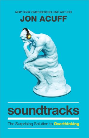 Soundtracks: The Surprising Solution to Overthinking (Overcome Toxic Thought Patterns and Take Control of Your Mindset) [Hardcover] Jon Acuff