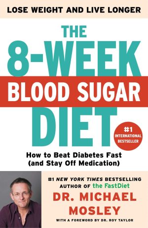 The 8-Week Blood Sugar Diet: How to Beat Diabetes Fast (and Stay Off Medication) Mosley, Dr Michael