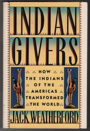 Indian Givers: How the Indians of the Americas Transformed the World Weatherford, Jack