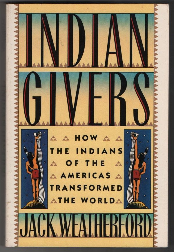 Indian Givers: How the Indians of the Americas Transformed the World Weatherford, Jack