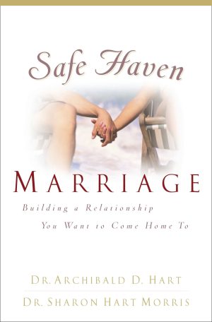 Safe Haven Marriage: A Marriage You Can Come Home to Hart, Archibald D. and Morris, Sharon Hart