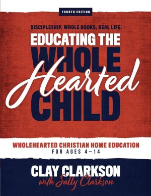 Educating the Wholehearted Child [Paperback] Clarkson, Clay and Clarkson, Sally