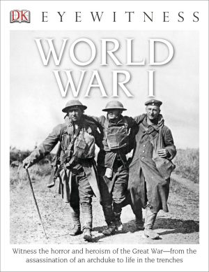 Eyewitness World War I: Witness the Horror and Heroism of the Great War―from the Assassination of an Arc (DK Eyewitness) Adams, Simon