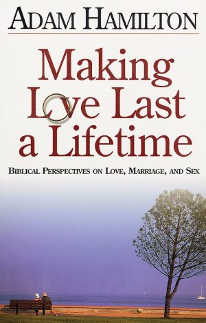 Making Love Last a Lifetime: Biblical Perspectives on Love, Marriage and Sex Hamilton, Adam