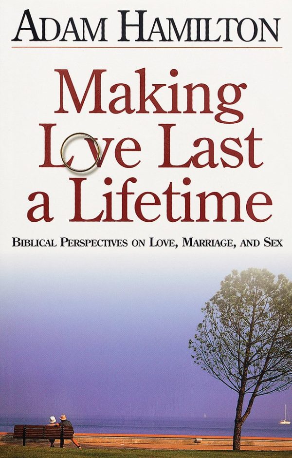 Making Love Last a Lifetime: Biblical Perspectives on Love, Marriage and Sex Hamilton, Adam