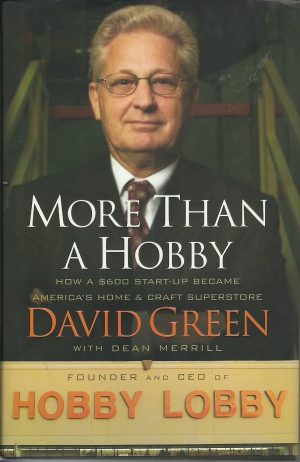 More Than a Hobby: How a $600 Startup Became America's Home and Craft Superstore Green MD PhD, David and Merrill, Dean