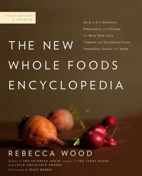 The New Whole Foods Encyclopedia: A Comprehensive Resource for Healthy Eating [Paperback] Wood, Rebecca; Markel, Peggy and Pitchford, Paul