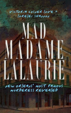 Mad Madame Lalaurie: New Orleans' Most Famous Murderess Revealed [Hardcover] Love, Victoria Cosner; Cosner Love, Victoria and Shannon, Lorelei