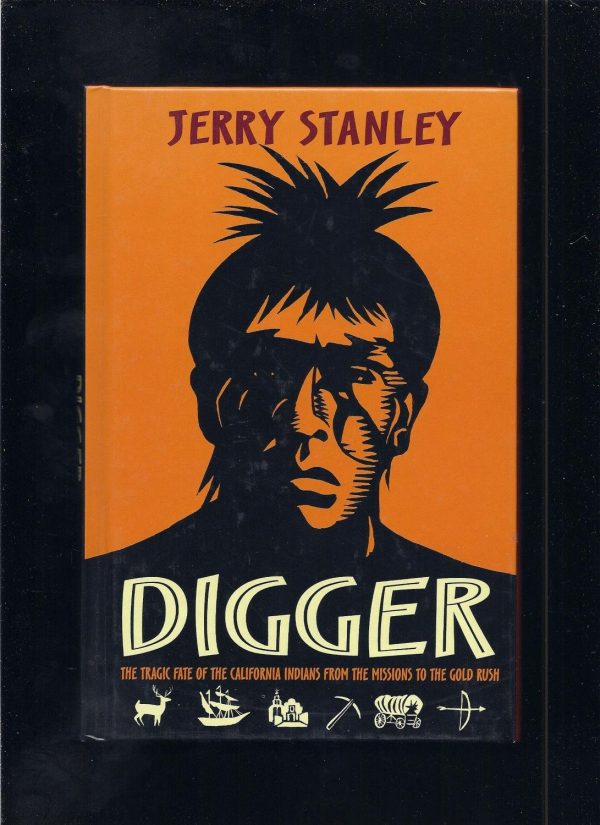 Digger: The Tragic Fate of the California Indians from the Missions to the Gold Rush Stanley, Jerry