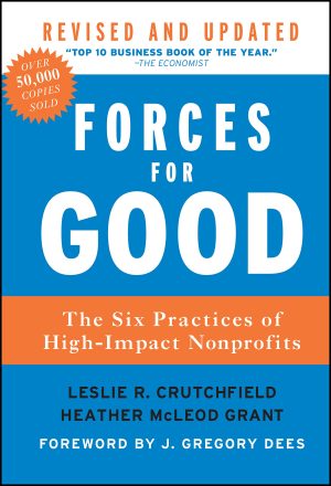 Forces for Good: The Six Practices of High-Impact Nonprofits [Hardcover] Crutchfield, Leslie R.; McLeod Grant, Heather and Dees, J. Gregory
