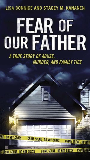 Fear of Our Father: The True Story of Abuse, Murder, and Family Ties [Paperback] Bonnice, Lisa and Kananen, Stacey