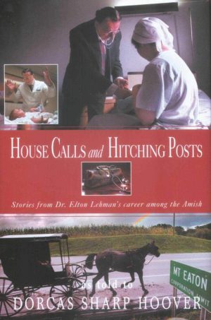 House Calls and Hitching Posts: Stories from Dr. Elton Lehman's Career among the Amish [Paperback] Hoover, Dorcas Sharp