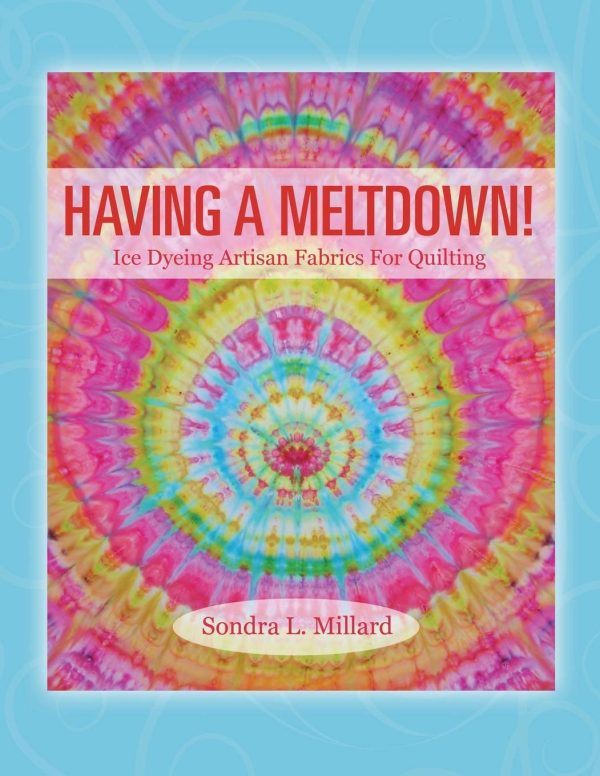 Having A Meltdown! Ice Dyeing Artisan Fabrics For Quilting [Paperback] Millard, Sondra L