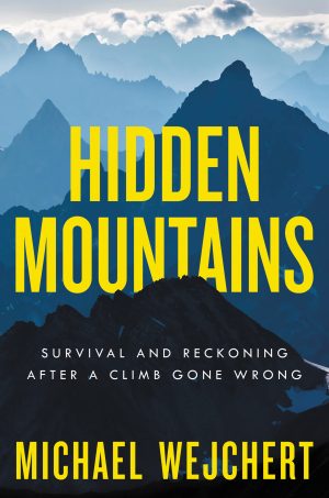 Hidden Mountains: Survival and Reckoning After a Climb Gone Wrong [Hardcover] Wejchert, Michael