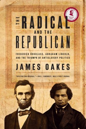 The Radical and the Republican: Frederick Douglass, Abraham Lincoln, and the Triumph of Antislavery Politics [Paperback] Oakes, James