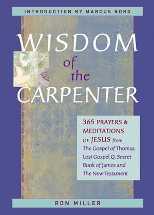Wisdom of the Carpenter: 365 Prayers and Meditations of Jesus Miller, Ron and Borg, Marcus