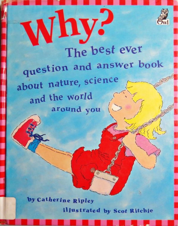 Why?: The Best Ever Question and Answer Book About Nature, Science and the World Around You (Questions & Answers Storybook) Ripley, Catherine and Ritchie, Scot