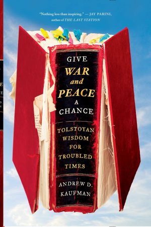 Give War and Peace a Chance: Tolstoyan Wisdom for Troubled Times [Paperback] Kaufman, Andrew D.