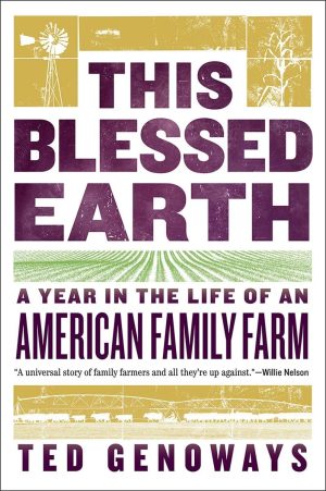 This Blessed Earth: A Year in the Life of an American Family Farm Genoways, Ted