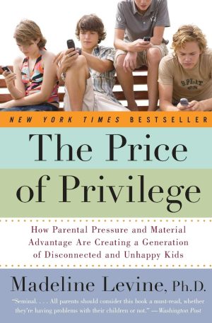The Price of Privilege: How Parental Pressure and Material Advantage Are Creating a Generation of Disconnected and Unhappy Kids [Paperback] Levine PhD, Madeline