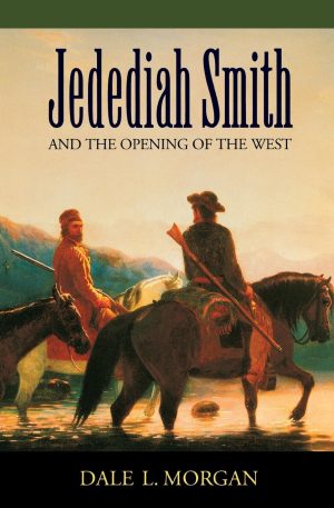Jedediah Smith and the Opening of the West (Bison Book S) [Paperback] Morgan, Dale L.