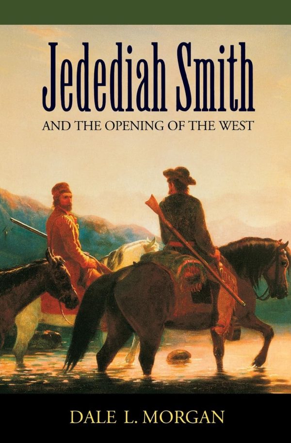 Jedediah Smith and the Opening of the West (Bison Book S) [Paperback] Morgan, Dale L.