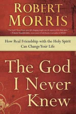 The God I Never Knew: How Real Friendship with the Holy Spirit Can Change Your Life Morris, Robert