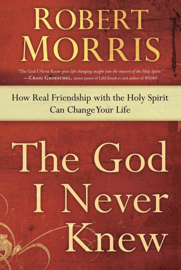 The God I Never Knew: How Real Friendship with the Holy Spirit Can Change Your Life Morris, Robert