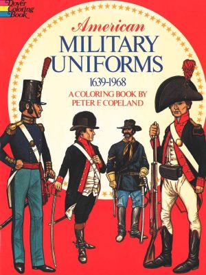 American Military Uniforms, 1639-1968: A Coloring Book Copeland, Peter F.