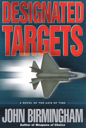 Designated Targets (The Axis of Time Trilogy, Book 2) Birmingham, John