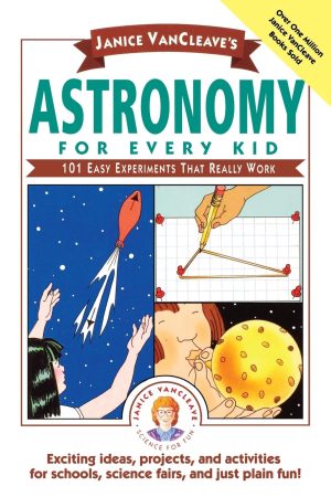 Janice VanCleave's Astronomy for Every Kid: 101 Easy Experiments that Really Work [Paperback] VanCleave, Janice