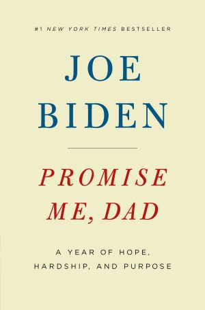 Promise Me, Dad: A Year of Hope, Hardship, and Purpose Biden, Joe