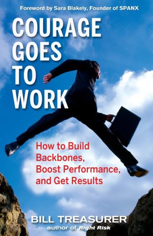 Courage Goes to Work: How to Build Backbones, Boost Performance, and Get Results [Hardcover] Treasurer, Bill