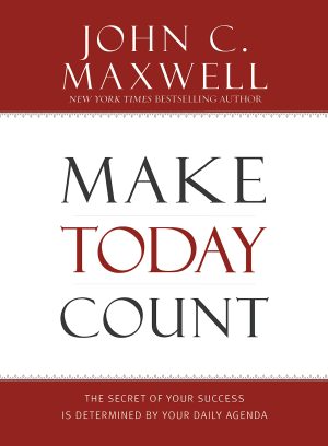 Make Today Count: The Secret of Your Success Is Determined by Your Daily Agenda [Hardcover] Maxwell, John C.