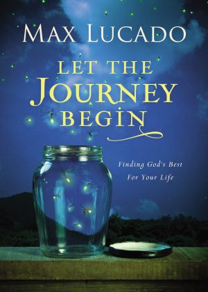 Let the Journey Begin: Finding God's Best for Your Life – The Perfect Christian Graduation Gifts to Celebrate Your Grad [Hardcover] Lucado, Max