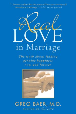 Real Love in Marriage: The Truth About Finding Genuine Happiness Now and Forever Baer, Greg